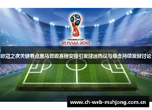 欧冠之夜关键看点黑马晋级赛程安排引发球迷热议与悬念持续发酵讨论